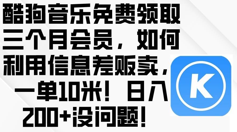 酷狗音乐免费领取三个月会员，利用信息差贩卖，一单10米！日入200+没问题-小白副业网