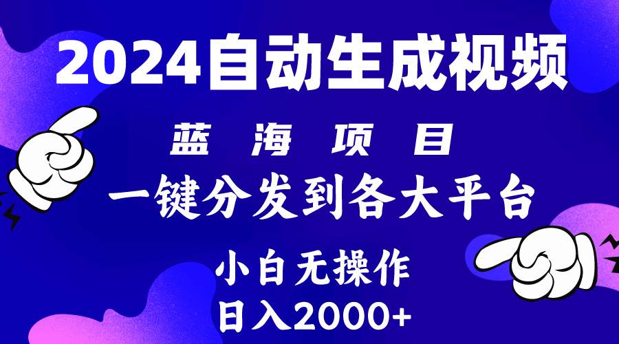 2024年最新蓝海项目 自动生成视频玩法 分发各大平台 小白无脑操作 日入2k+-小白副业网