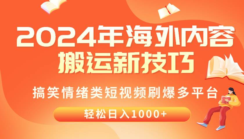 2024年海外内容搬运技巧，搞笑情绪类短视频刷爆多平台，轻松日入千元-小白副业网