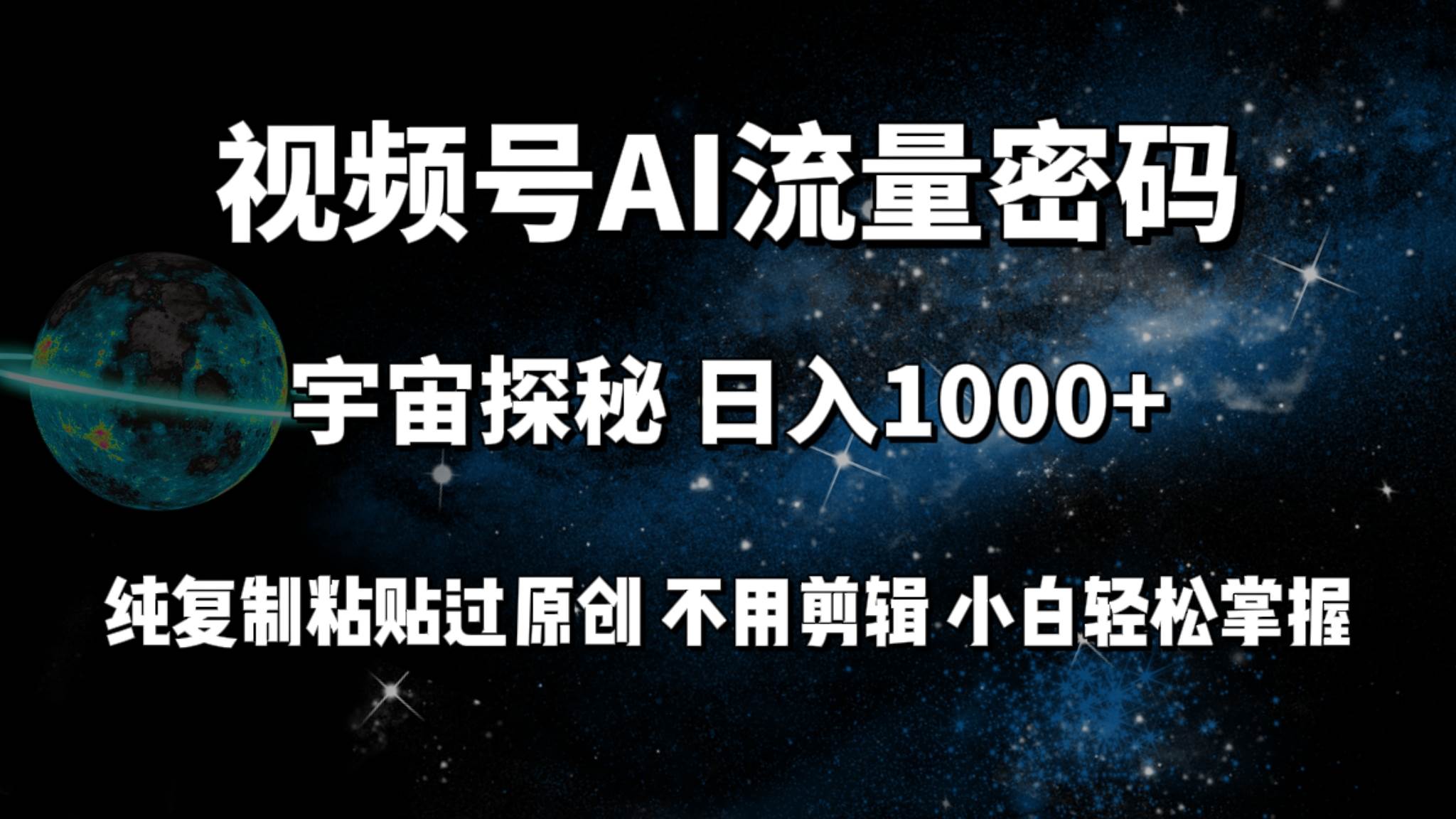 视频号流量密码宇宙探秘，日入100+纯复制粘贴原 创，不用剪辑 小白轻松上手-小白副业网