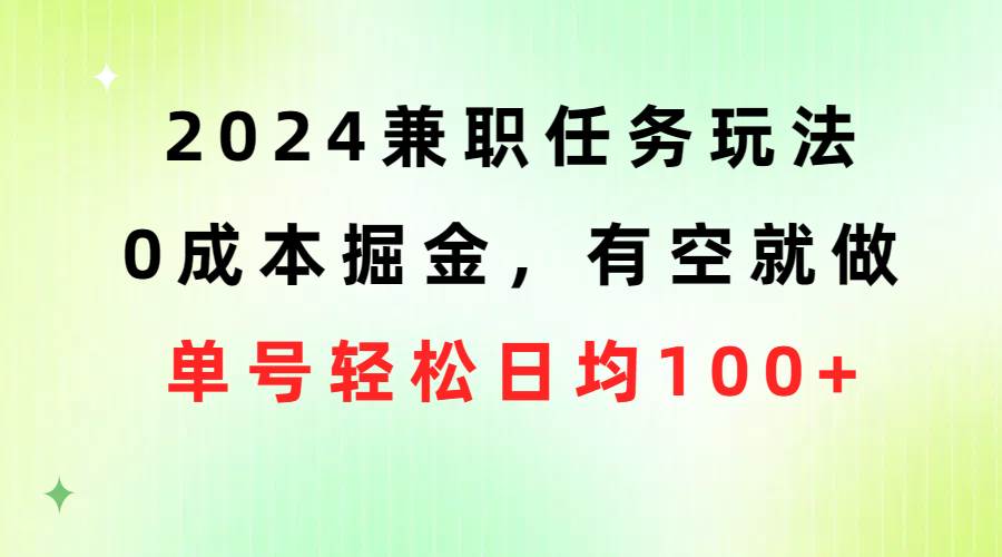 2024兼职任务玩法 0成本掘金，有空就做 单号轻松日均100+-小白副业网