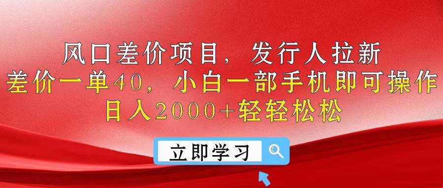 风口差价项目，发行人拉新，差价一单40，小白一部手机即可操作，日入20…-小白副业网