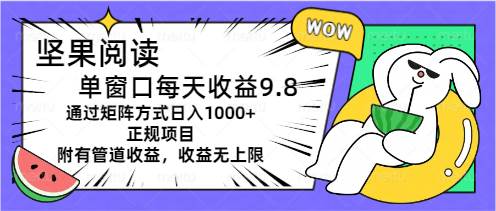 坚果阅读单窗口每天收益9.8通过矩阵方式日入1000+正规项目附有管道收益…-小白副业网
