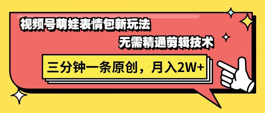 视频号萌娃表情包新玩法，无需精通剪辑，三分钟一条原创视频，月入2W+-小白副业网