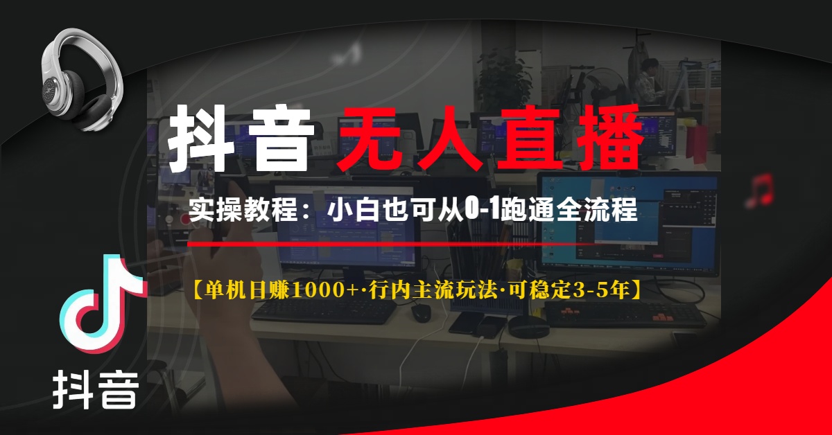抖音无人直播实操教程【单机日赚1000+行内主流玩法可稳定3-5年】小白也可从0-1跑通全流程-小白副业网
