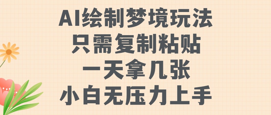 AI绘制梦境玩法，只需要复制粘贴，一天轻松拿几张，小白无压力上手-小白副业网