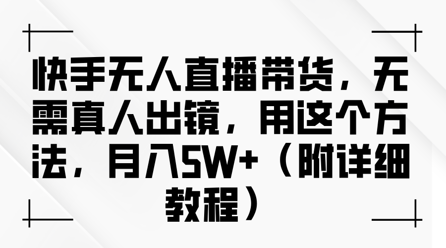 快手无人直播带货，无需真人出镜，用这个方法，月入5W+（附详细教程）-小白副业网