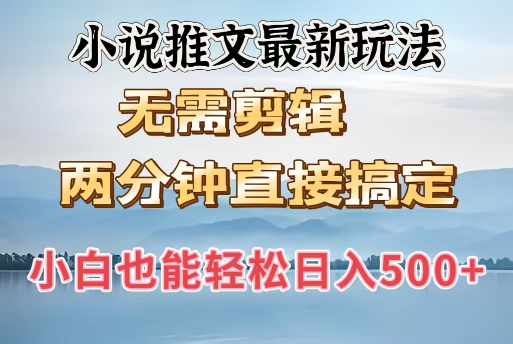 小说推文最新玩法，无需剪辑，两分钟直接搞定，小白也能轻松日入500＋-小白副业网