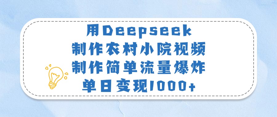 用Deepseek制作农村小院视频，制作简单流量爆炸，单日变现1000+-小白副业网