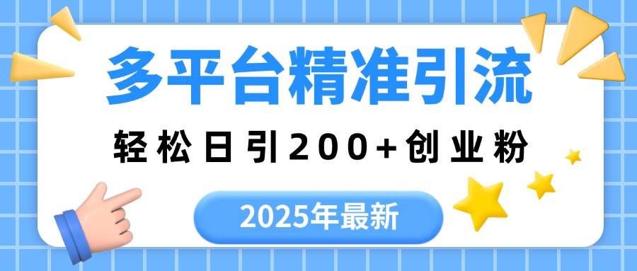 2025年最新多平台精准引流，轻松日引200+-小白副业网