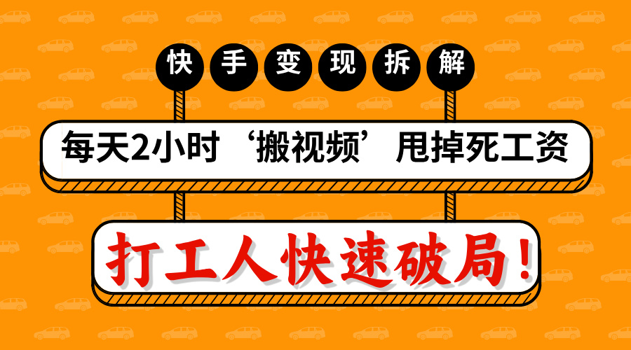 打工人快速破局！每天2小时‘搬视频’，甩掉死工资：快手变现流水线拆解-小白副业网
