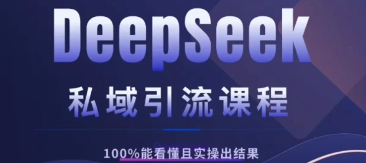 DeepSeek私域引流课程，小白也能看懂，实操必出结果，日引目标客户200+-小白副业网