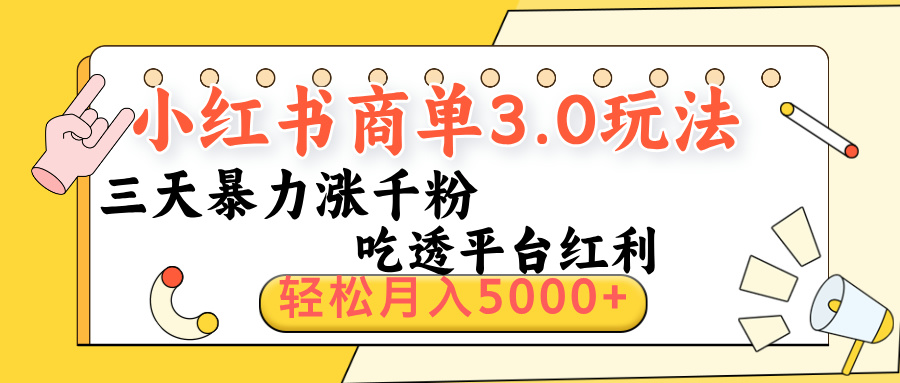小红书商单3.0最新玩法，三天暴力涨千粉，吃透平台红利，轻松月入5000+-小白副业网
