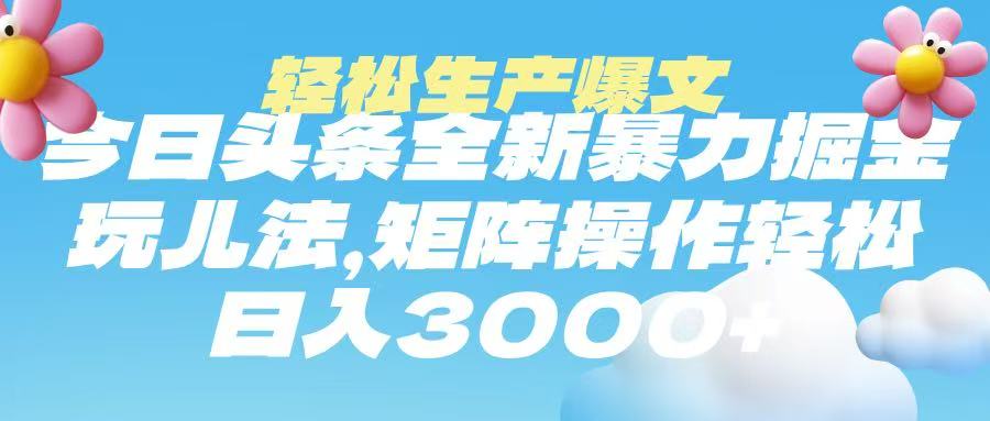 今日头条暴力掘金玩法，轻松生产爆文，可矩阵操作，日入3000➕-小白副业网