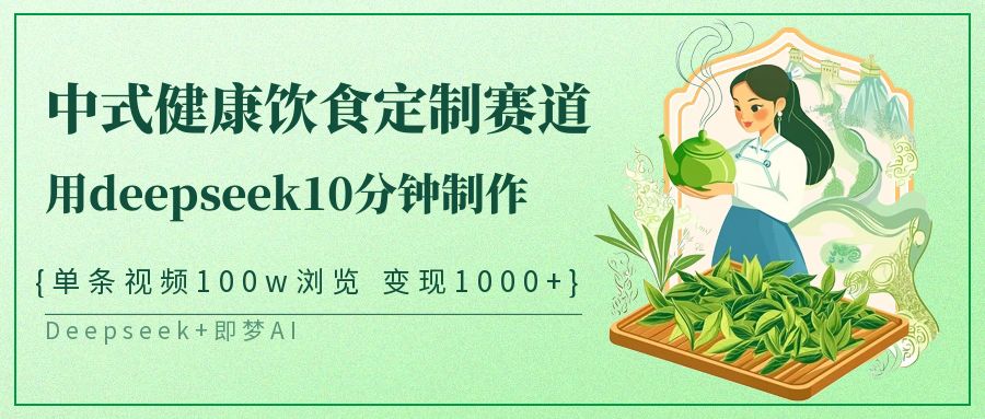 爆火中式健康饮食定制赛道，用deepseek10分钟制作单条视频100w浏览变现1000+-小白副业网