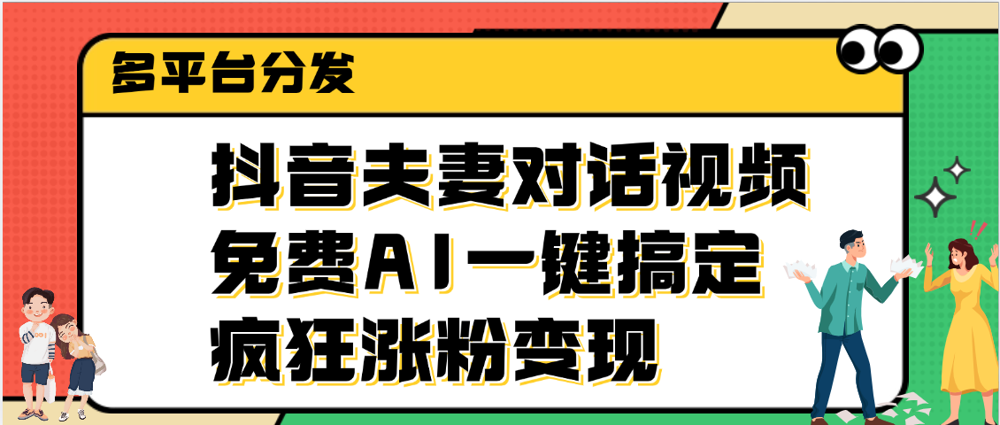 抖音夫妻对话视频，免费AI一键搞定，多平台分发，疯狂涨粉变现-小白副业网