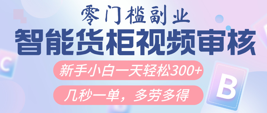 智能货柜视频审核，几秒一单，多劳多得，新人小白一天轻松300+，零门槛-小白副业网