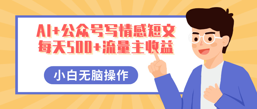 AI+公众号写情感短文，每天500+流量主收益，多号矩阵无脑操作，小白轻松上手，保姆级教程-小白副业网