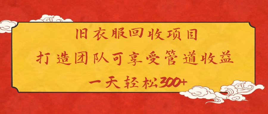 旧衣服回收项目打造团队可享受管道收益一天轻松300+-小白副业网