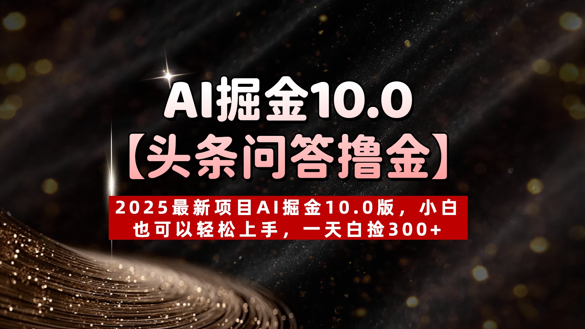 AI掘金10.0【头条问答撸金】2025最新项目AI掘金10.0版，小白也可以轻松上手，一天白捡300+-小白副业网