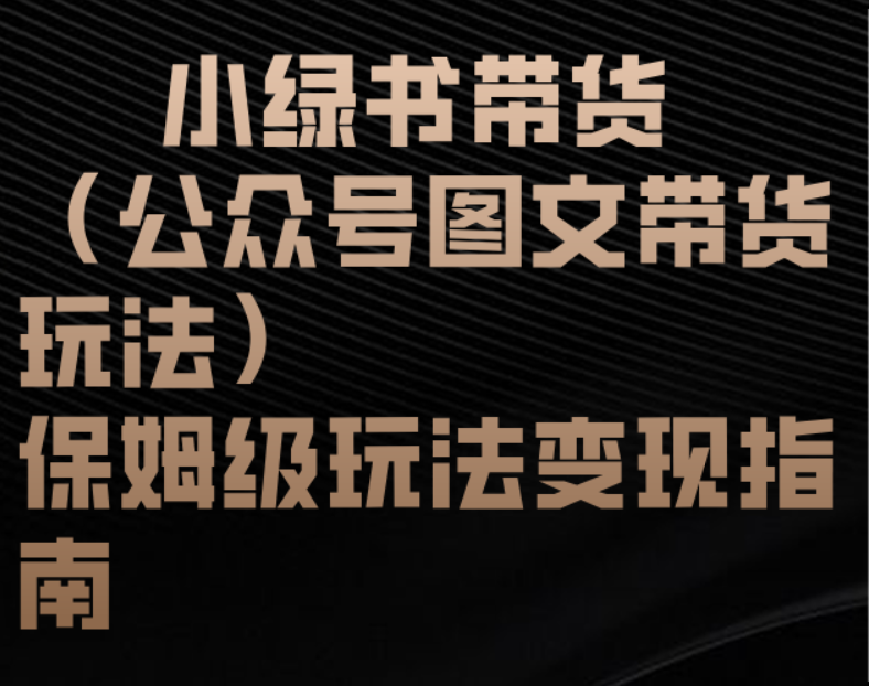 小绿书带货（公众号图文带货玩法）保姆级玩法变现指南-小白副业网