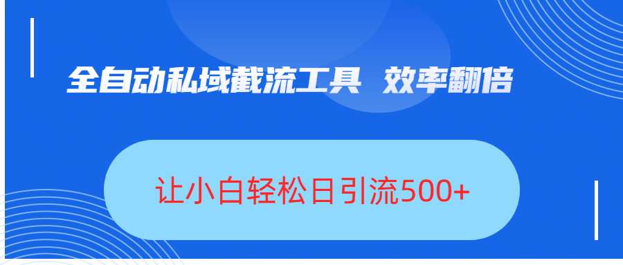 全自动私域截流工具，效率翻倍，让小白轻松日引流500+-小白副业网