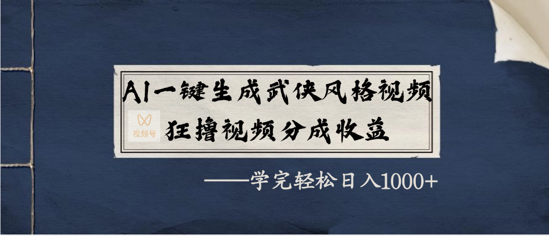AI一键生成武侠风格视频，狂撸视频号分成收益，学完轻松日入1000+-小白副业网