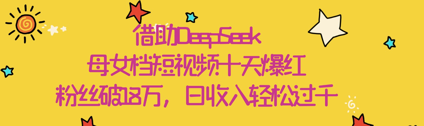 借助DeepSeek，母女档短视频十天爆红，粉丝破18万，日收入轻松过千-小白副业网