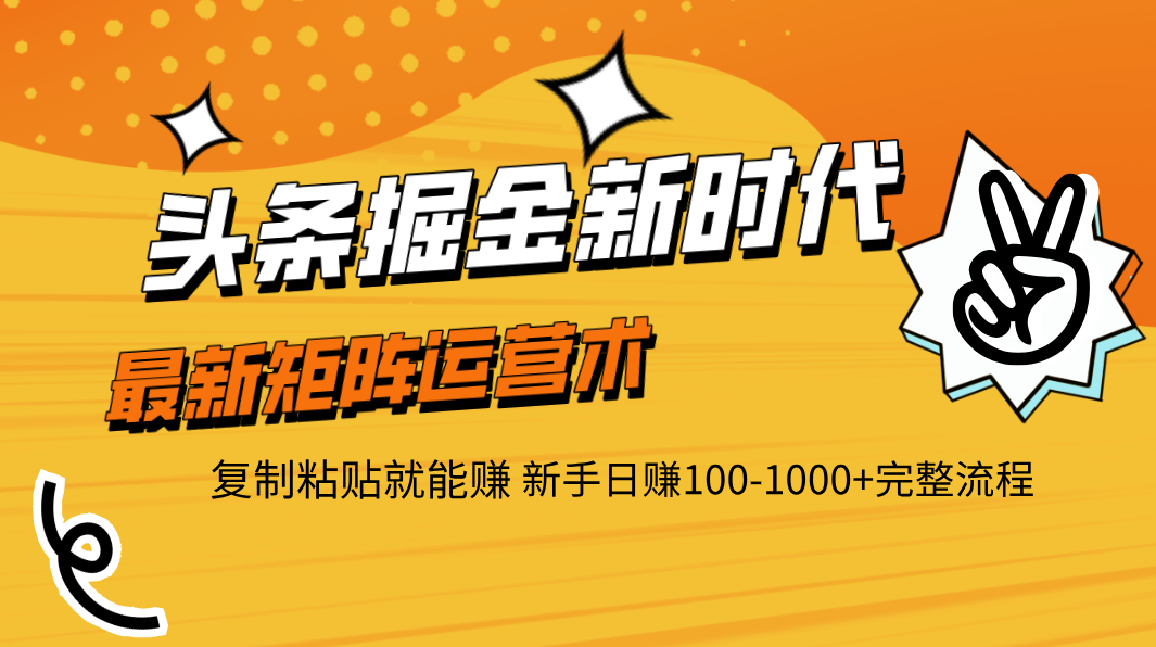 头条掘金新时代 最新矩阵运营术 复制粘贴就能赚 新手日赚100-1000+完整流程-小白副业网