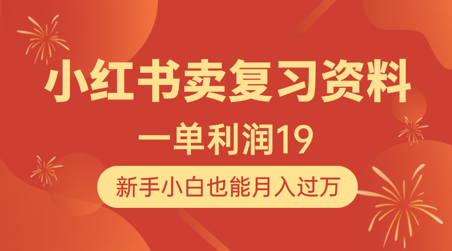 小红书卖复习资料，1单利润19，新手小白也能月入过万-小白副业网