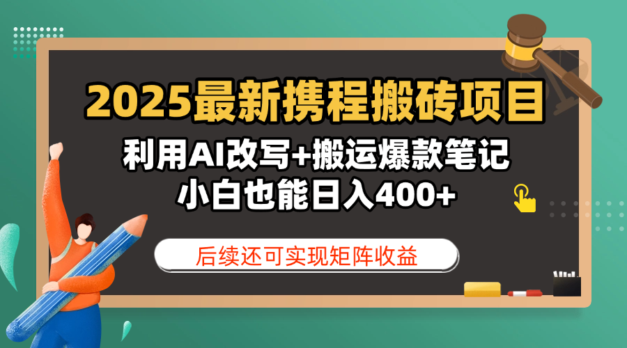 2025最新携程搬砖项目，利用AI改写+搬运爆款笔记，小白也能日入400+，后续还可实现矩阵收益-小白副业网