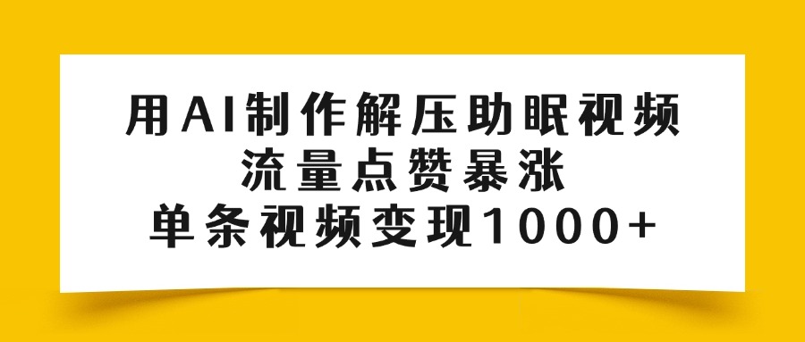 用AI制作解压助眠视频，流量点赞暴涨，单条视频变现1000+-小白副业网