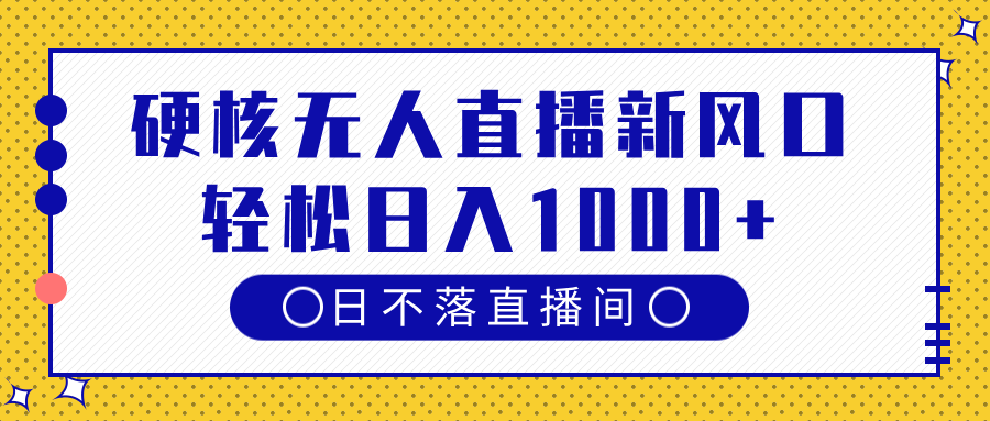硬核无人直播新风口，日不落直播间，轻松日入1000+-小白副业网