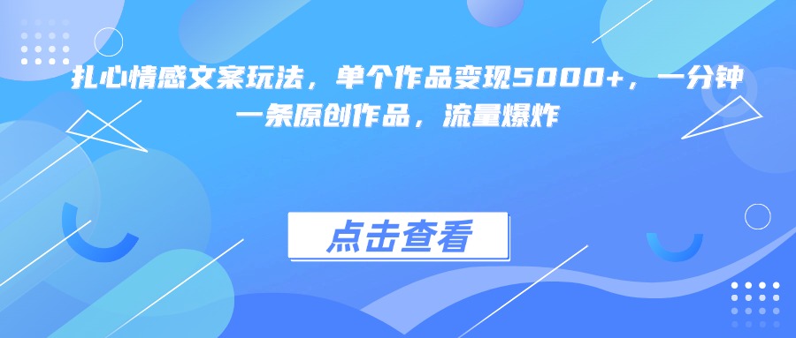 扎心情感文案玩法，单个作品变现5000+，一分钟一条原创作品，流量爆炸-小白副业网
