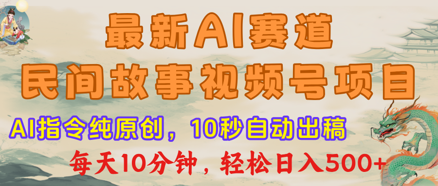 视频号赛道，最新AI民间故事，每日10分钟，轻松日入500+-小白副业网