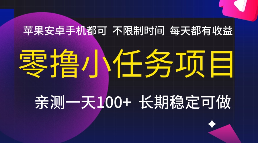 零撸小任务项目，不限制时间，每天都有收益，苹果安卓手机都可，亲测一天100+，长期稳定可做-小白副业网
