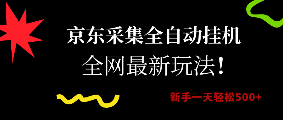 京东采集全自动挂机，全网最新玩法，新手一天轻松500+-小白副业网
