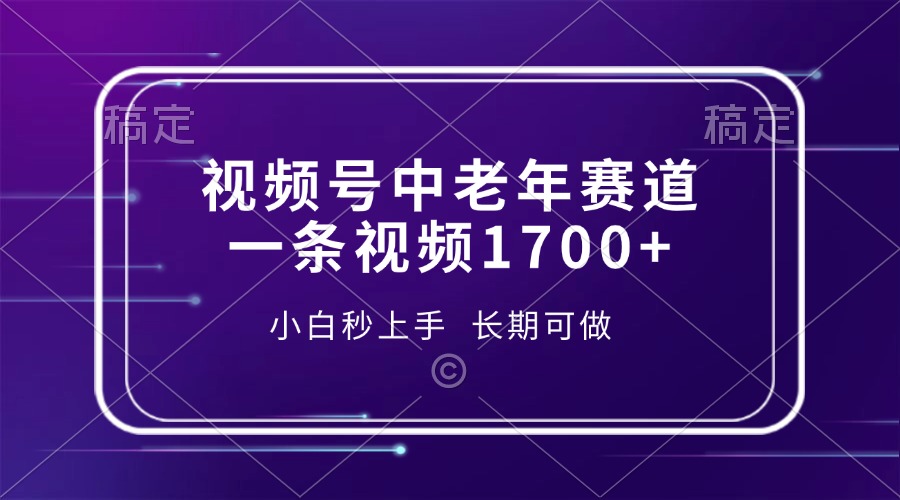视频号中老年赛道，一条视频1700+，小白秒上手，长期可做-小白副业网