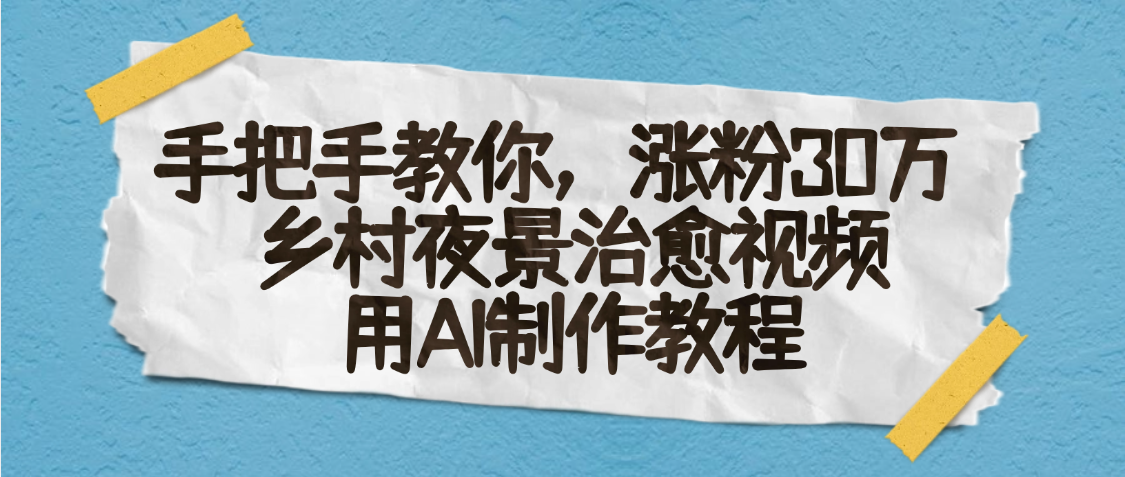 AI一键生成，乡村夜景治愈视频，涨粉30万，手把手教-小白副业网