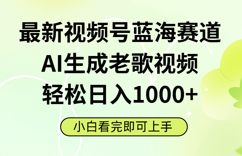 最新视频号蓝海赛道，Ai生成老歌视频，小白也可轻松日入1000➕-小白副业网