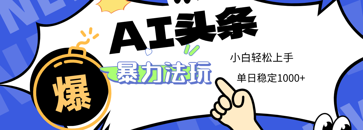 2025 AI头条暴力玩法，小白无脑复制粘贴，当天发布次日出收益，单日稳定1000+-小白副业网