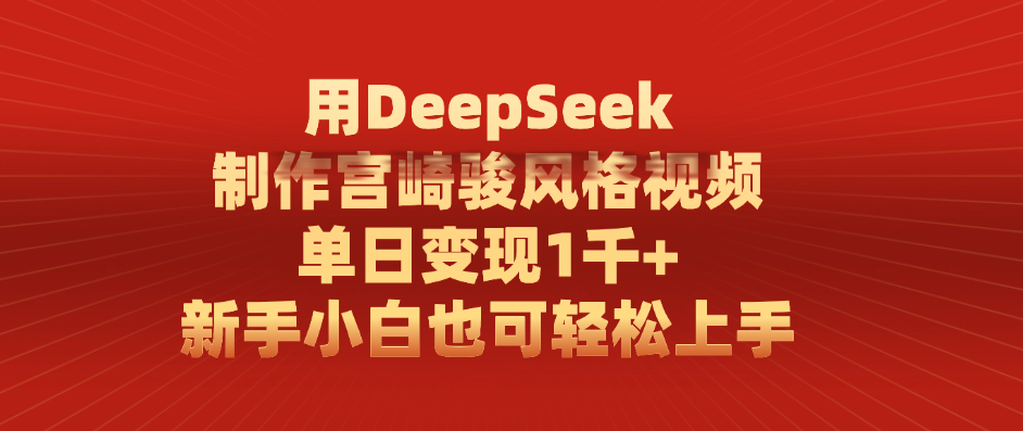 用DeepSeek制作宫崎骏风格视频， 单日变现1千+，新手小白也可轻松上手-小白副业网