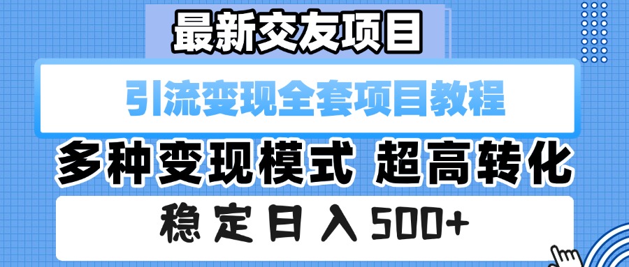 最新交友项目 引流变现全套项目教程 多种变现模式 超高转化 稳定日入500+-小白副业网