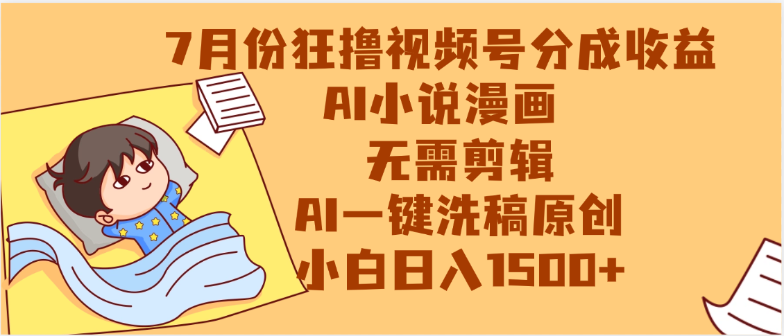 【7月份】狂撸视频号分成收益，AI小说漫画，无需剪辑，一键洗稿原创，小白日入1500+，副业必选项目-小白副业网