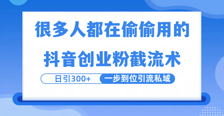 很多人都在偷偷用的抖音创业粉截留术，日引300+，一步到位引流到私域-小白副业网