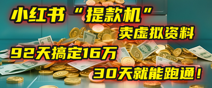 2025年，我发现一个小红书“提款机”：靠卖虚拟资料，92天搞定16万，这个模式30天就能跑通！-小白副业网