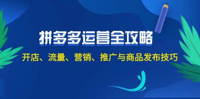 2024拼多多运营全攻略：开店、流量、营销、推广与商品发布技巧（无水印）-小白副业网