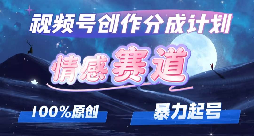 详解视频号创作者分成项目之情感赛道，暴力起号，可同步多平台，实现睡…-小白副业网