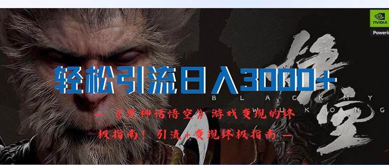 轻松引流日入3000+：《黑神话悟空》游戏变现的终极指南！引流+变现终极…-小白副业网